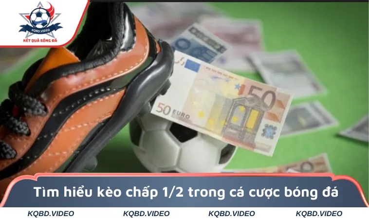Kèo Chấp 1/2 Là Gì? Bí Quyết Thắng Kèo Chấp Nửa Trái 1 Tìm hiểu kèo chấp 1/2 trong cá cược bóng đá chi tiết