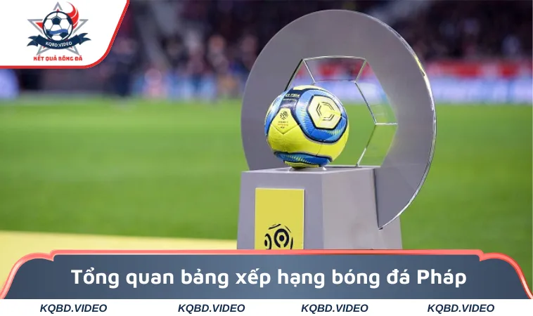 Tổng quan bảng xếp hạng bóng đá Pháp mùa giải mới