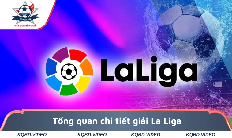 La Liga - Xem Bảng Xếp Hạng Và Tỷ Số Bóng Đá Tây Ban Nha 1 Tổng quan chi tiết về giải La Liga hàng đầu